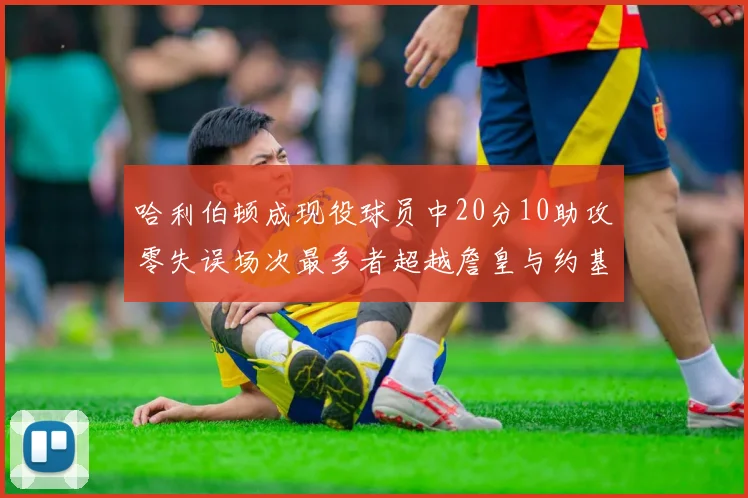 哈利伯顿成现役球员中20分10助攻零失误场次最多者超越詹皇与约基奇