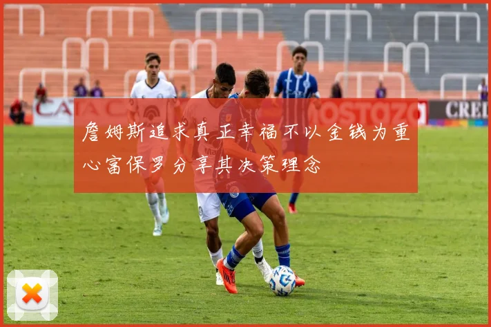 詹姆斯追求真正幸福不以金钱为重心富保罗分享其决策理念